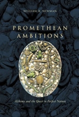 Promethean Ambitions: Alchemy and the Quest to Perfect Nature